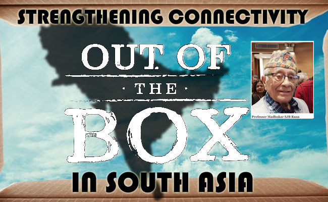 Strengthening Connectivity in South Asian Region: Needed Out- of- the- Box Thinking